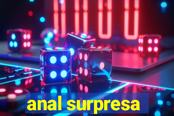 anal surpresa